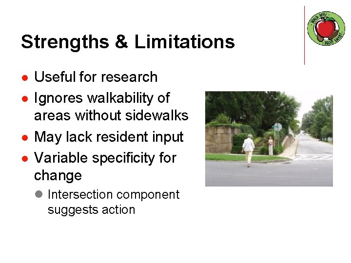 Strengths & Limitations l l Useful for research Ignores walkability of areas without sidewalks