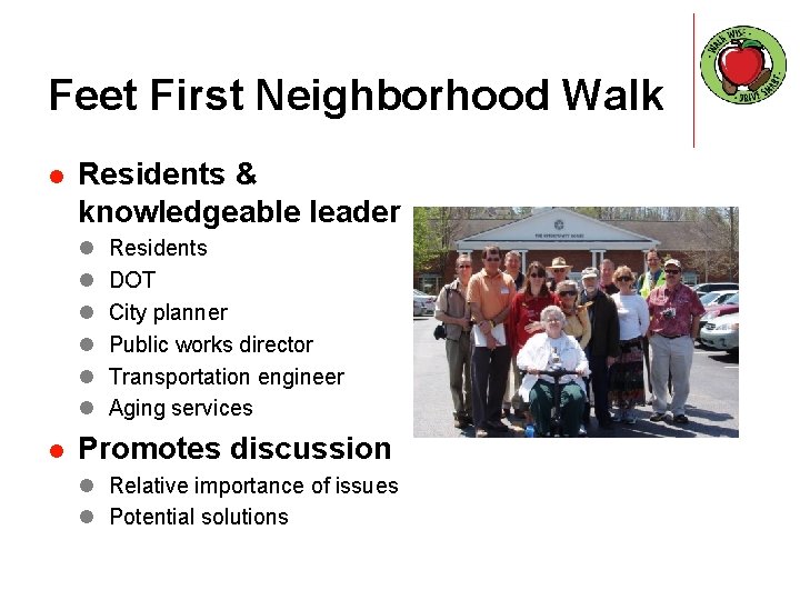 Feet First Neighborhood Walk l Residents & knowledgeable leader l l l l Residents