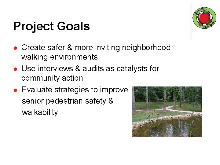 Project Goals l l l Create safer & more inviting neighborhood walking environments Use