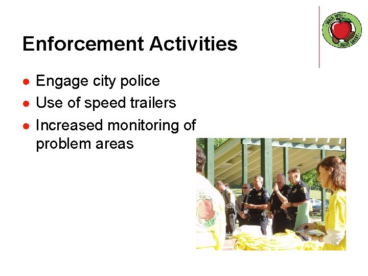 Enforcement Activities l l l Engage city police Use of speed trailers Increased monitoring