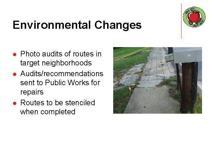 Environmental Changes l l l Photo audits of routes in target neighborhoods Audits/recommendations sent