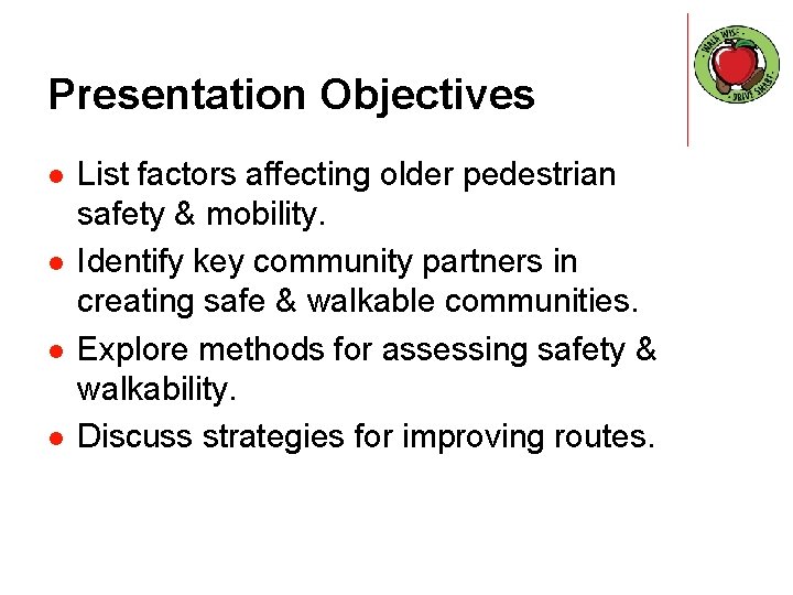 Presentation Objectives l l List factors affecting older pedestrian safety & mobility. Identify key