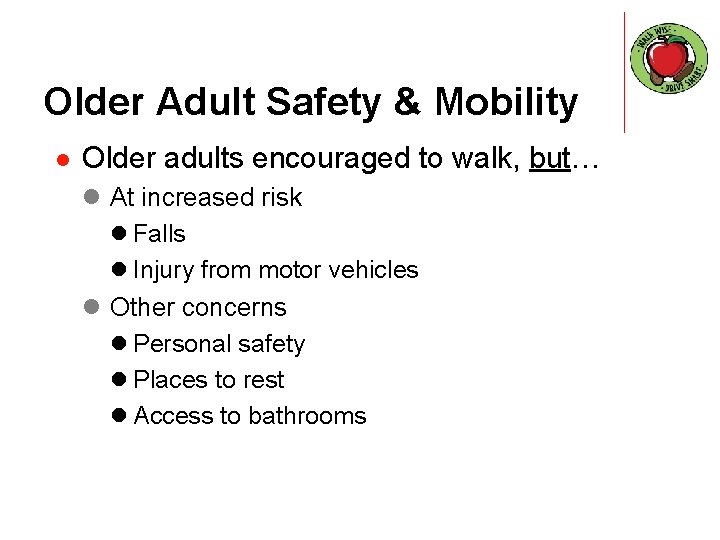 Older Adult Safety & Mobility l Older adults encouraged to walk, but… l At