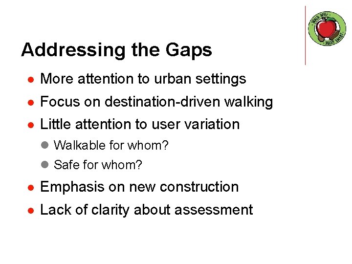 Addressing the Gaps l More attention to urban settings l Focus on destination-driven walking