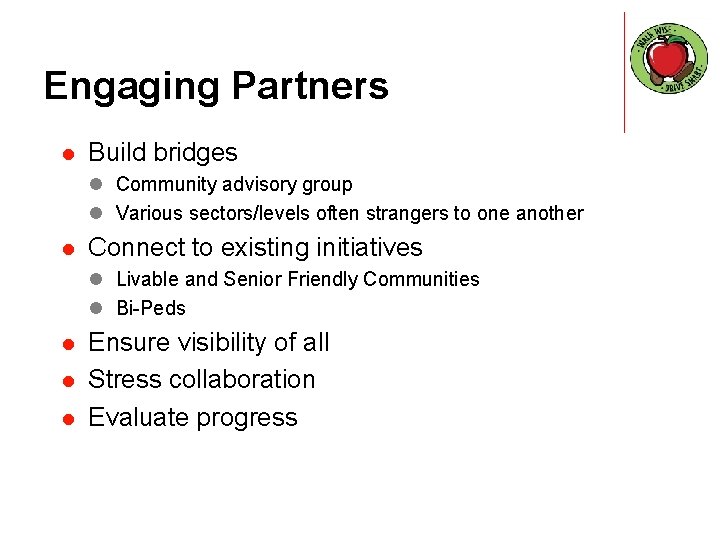 Engaging Partners l Build bridges l Community advisory group l Various sectors/levels often strangers