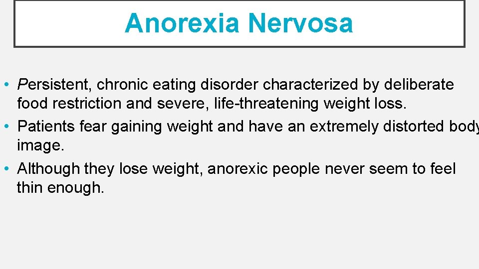 Anorexia Nervosa • Persistent, chronic eating disorder characterized by deliberate food restriction and severe,