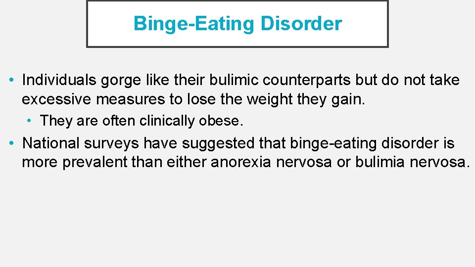 Binge-Eating Disorder • Individuals gorge like their bulimic counterparts but do not take excessive