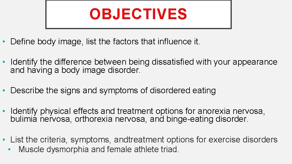 OBJECTIVES • Define body image, list the factors that influence it. • Identify the