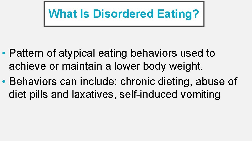 What Is Disordered Eating? • Pattern of atypical eating behaviors used to achieve or