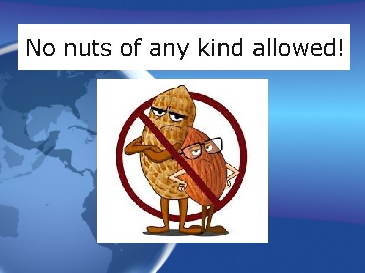 No nuts of any kind allowed! 