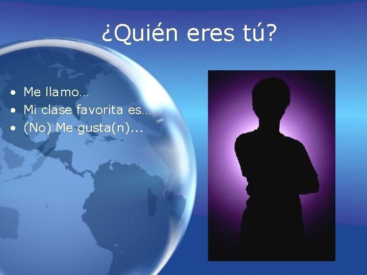 ¿Quién eres tú? • Me llamo… • Mi clase favorita es… • (No) Me