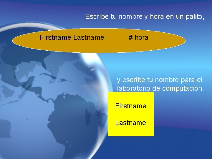 Escribe tu nombre y hora en un palito, Firstname Lastname # hora y escribe