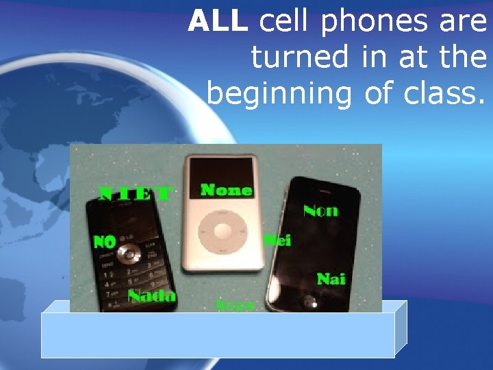 ALL cell phones are turned in at the beginning of class. 