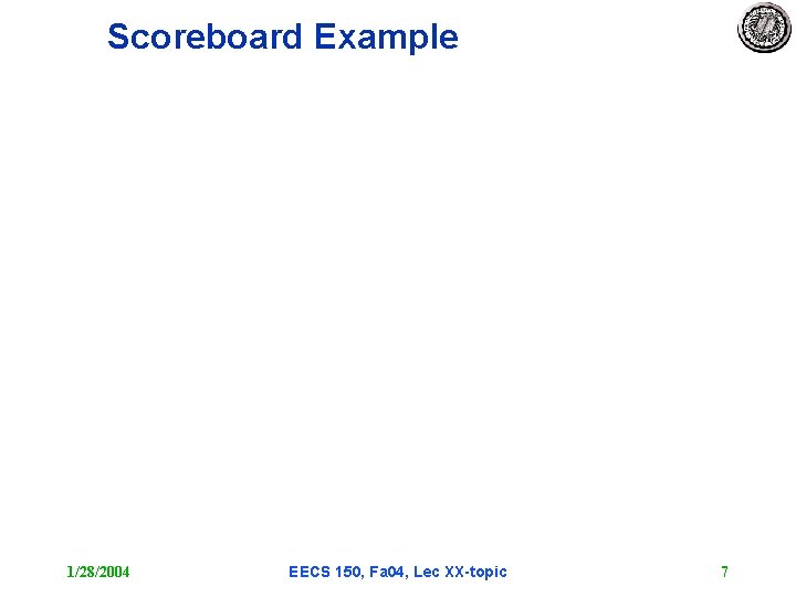 Scoreboard Example 1/28/2004 EECS 150, Fa 04, Lec XX-topic 7 