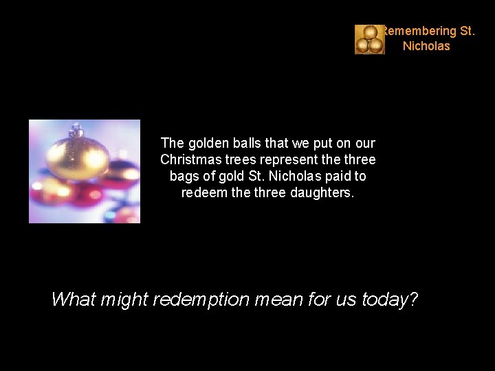 Remembering St. Nicholas The golden balls that we put on our Christmas trees represent