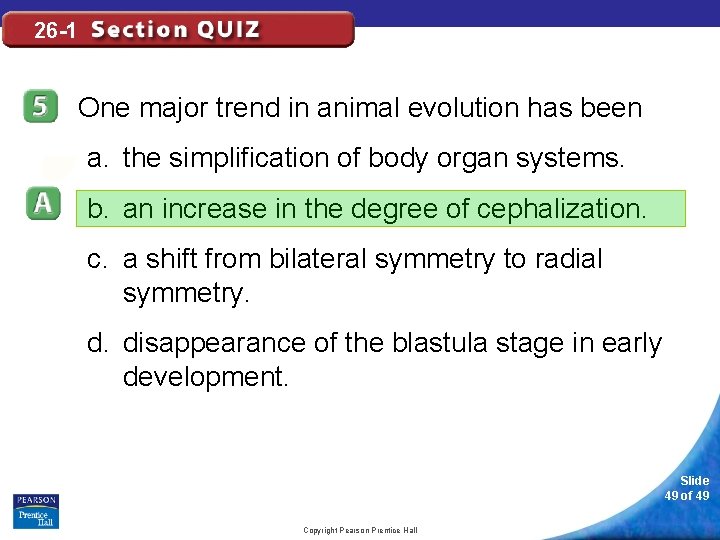 26 -1 One major trend in animal evolution has been a. the simplification of