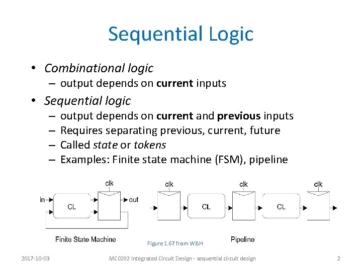 Sequential Logic • Combinational logic – output depends on current inputs • Sequential logic