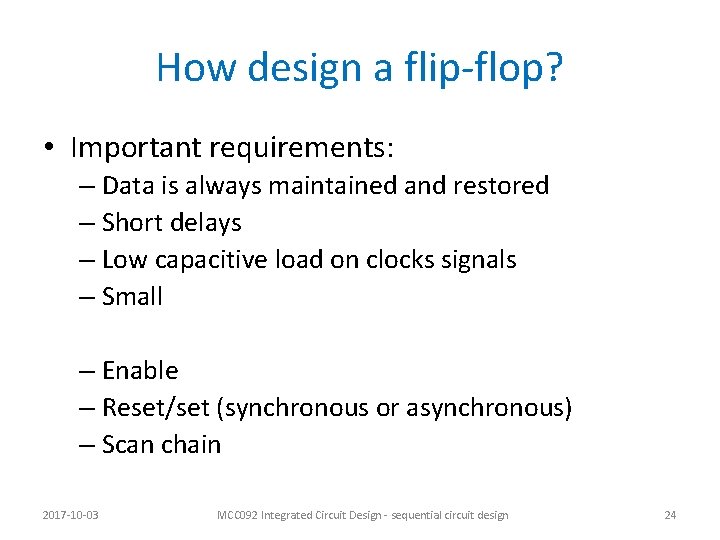 How design a flip-flop? • Important requirements: – Data is always maintained and restored