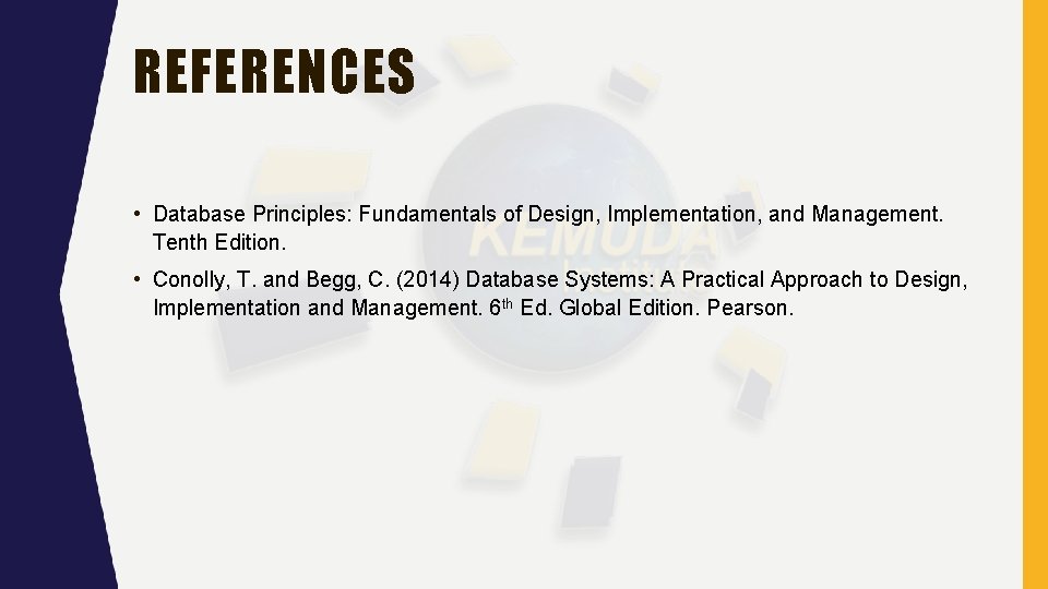 REFERENCES • Database Principles: Fundamentals of Design, Implementation, and Management. Tenth Edition. • Conolly,