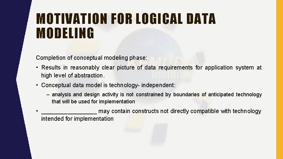 MOTIVATION FOR LOGICAL DATA MODELING Completion of conceptual modeling phase: • Results in reasonably