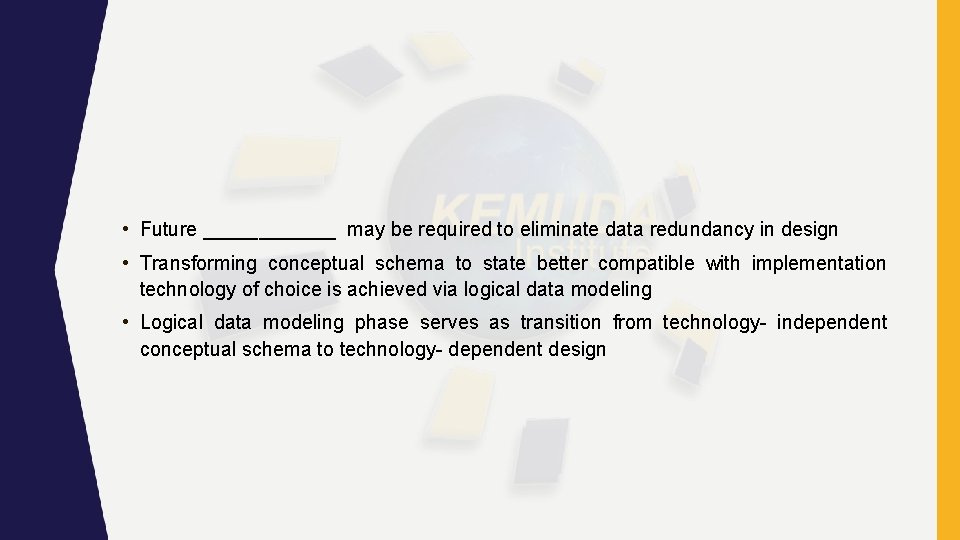  • Future ______ may be required to eliminate data redundancy in design •