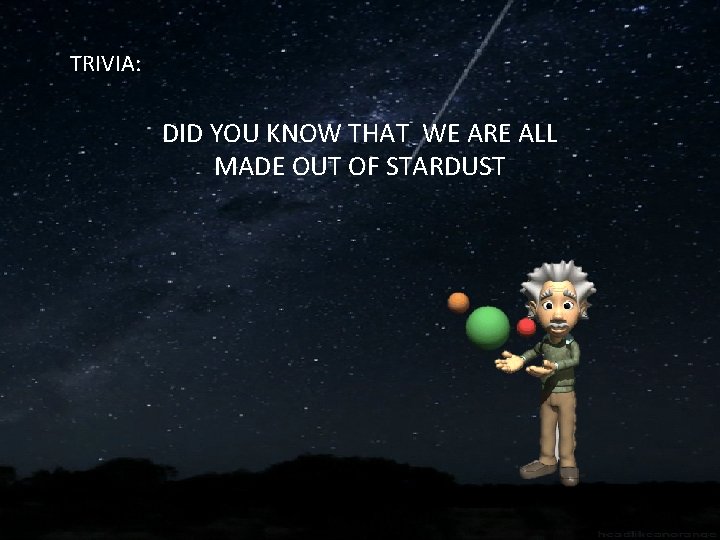 TRIVIA: DID YOU KNOW THAT WE ARE ALL MADE OUT OF STARDUST 