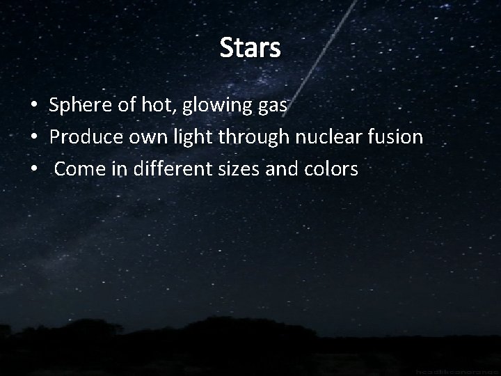 Stars • Sphere of hot, glowing gas • Produce own light through nuclear fusion