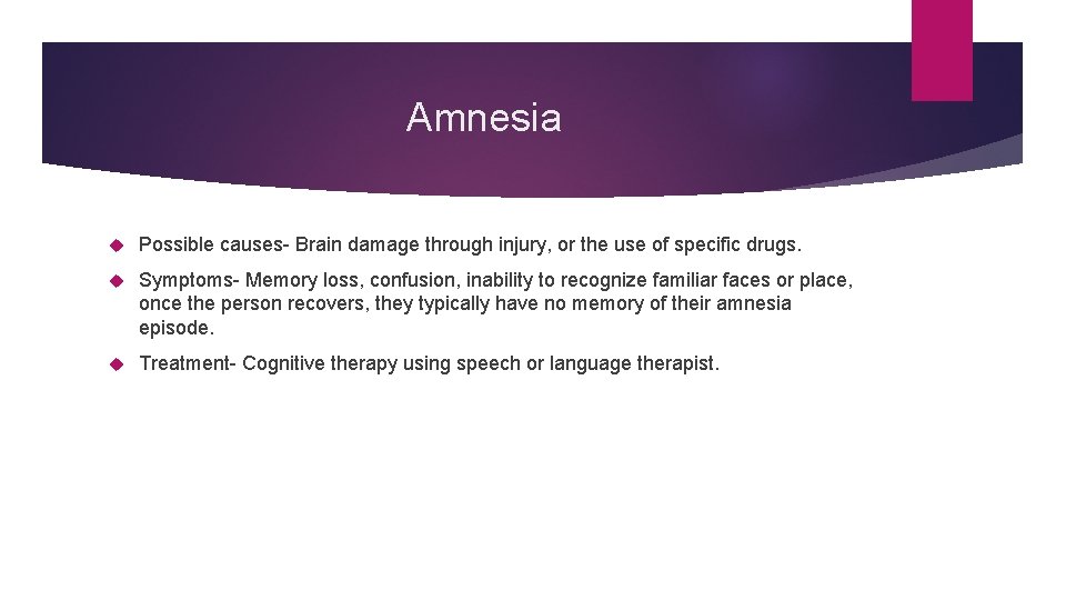 Amnesia Possible causes- Brain damage through injury, or the use of specific drugs. Symptoms-
