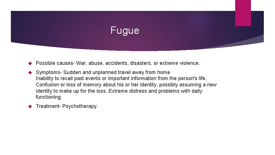 Fugue Possible causes- War, abuse, accidents, disasters, or extreme violence. Symptoms- Sudden and unplanned