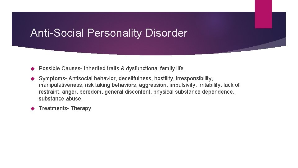 Anti-Social Personality Disorder Possible Causes- Inherited traits & dysfunctional family life. Symptoms- Antisocial behavior,