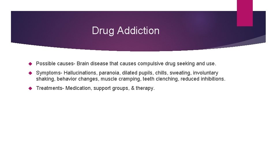 Drug Addiction Possible causes- Brain disease that causes compulsive drug seeking and use. Symptoms-