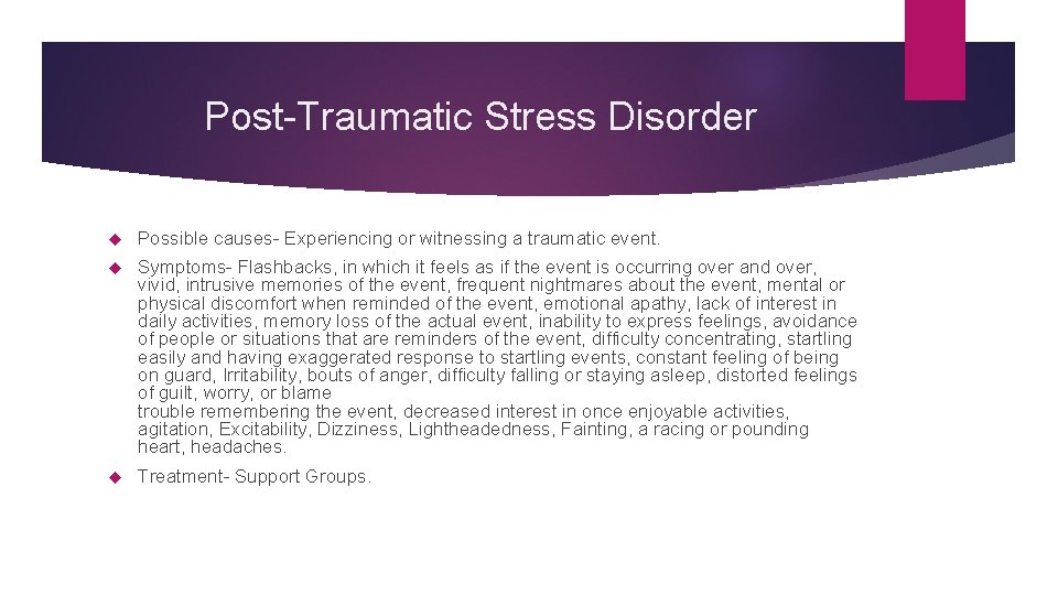 Post-Traumatic Stress Disorder Possible causes- Experiencing or witnessing a traumatic event. Symptoms- Flashbacks, in