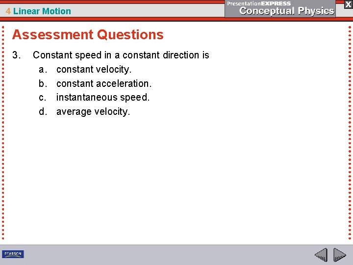 4 Linear Motion Assessment Questions 3. Constant speed in a constant direction is a.