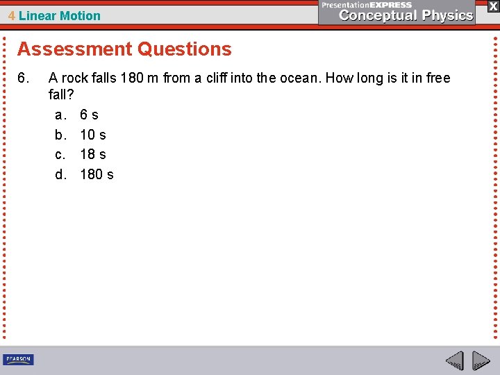 4 Linear Motion Assessment Questions 6. A rock falls 180 m from a cliff