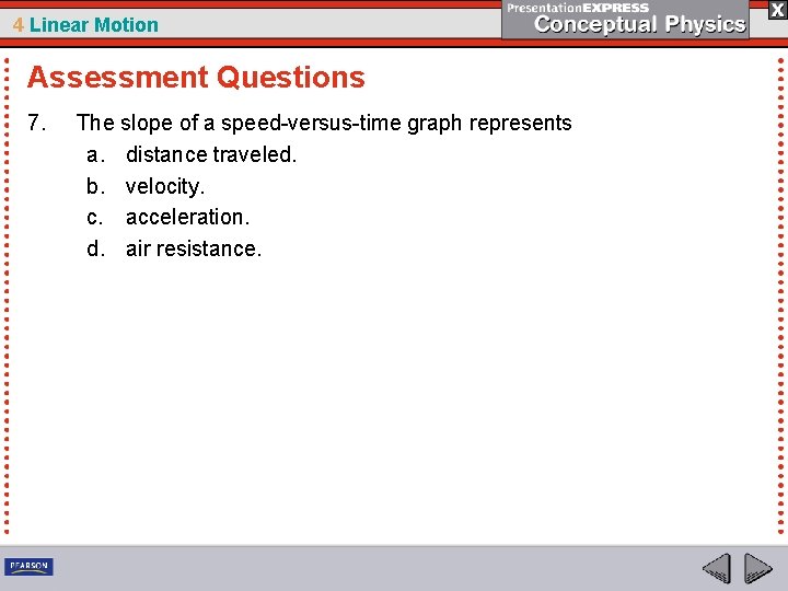 4 Linear Motion Assessment Questions 7. The slope of a speed-versus-time graph represents a.