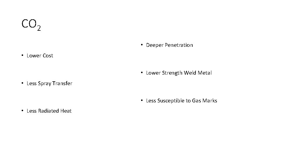 CO 2 • Deeper Penetration • Lower Cost • Lower Strength Weld Metal •