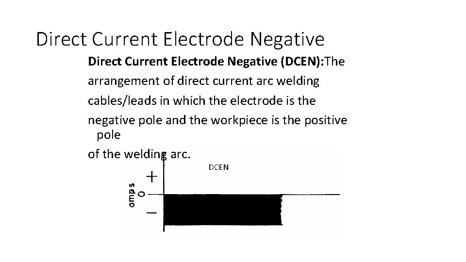 Direct Current Electrode Negative (DCEN): The arrangement of direct current arc welding cables/leads in