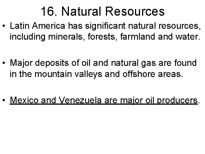 16. Natural Resources • Latin America has significant natural resources, including minerals, forests, farmland