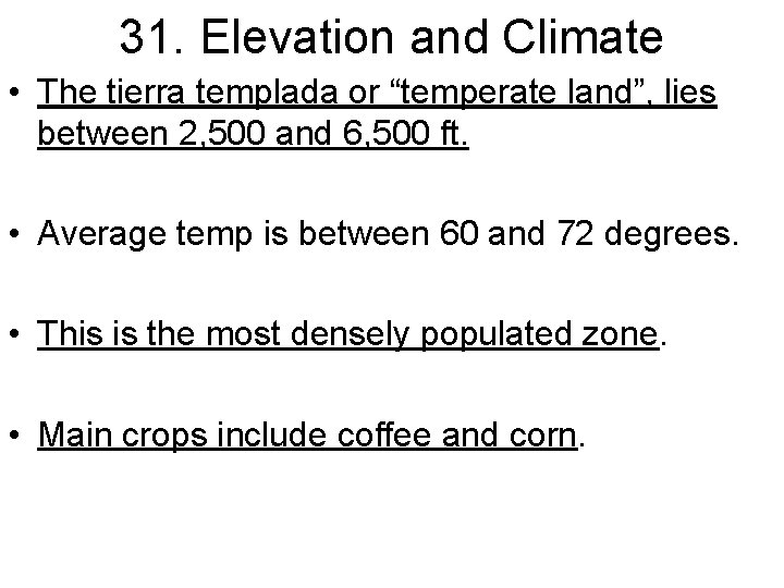 31. Elevation and Climate • The tierra templada or “temperate land”, lies between 2,
