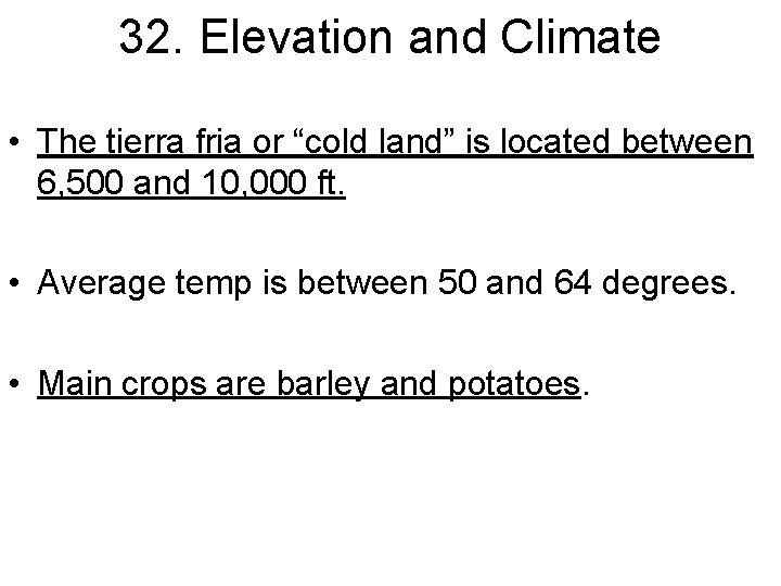 32. Elevation and Climate • The tierra fria or “cold land” is located between