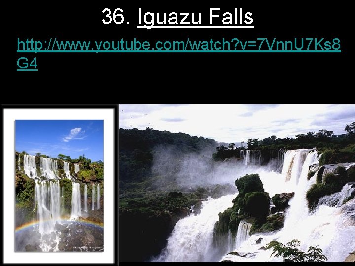 36. Iguazu Falls • http: //www. youtube. com/watch? v=7 Vnn. U 7 Ks 8
