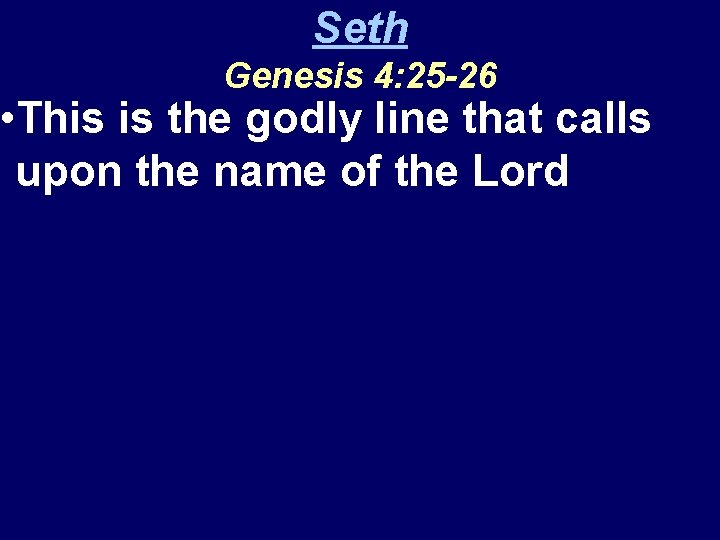 Seth Genesis 4: 25 -26 • This is the godly line that calls upon