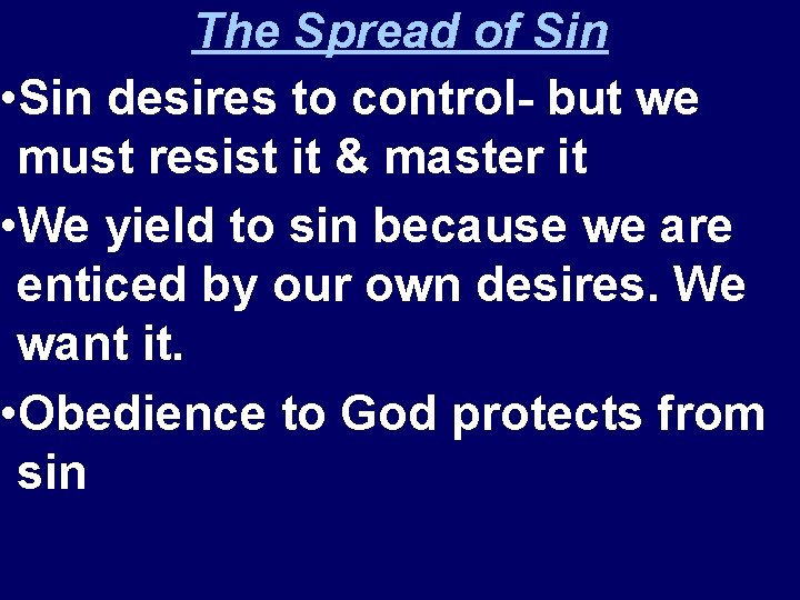 The Spread of Sin • Sin desires to control- but we must resist it