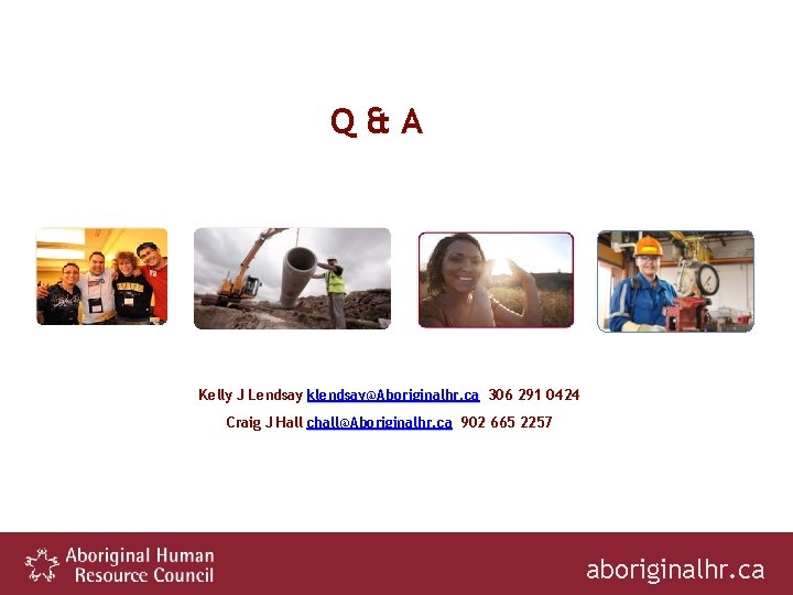 Q&A Kelly J Lendsay klendsay@Aboriginalhr. ca 306 291 0424 Craig J Hall chall@Aboriginalhr. ca