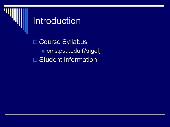 Introduction o Course Syllabus n cms. psu. edu (Angel) o Student Information 