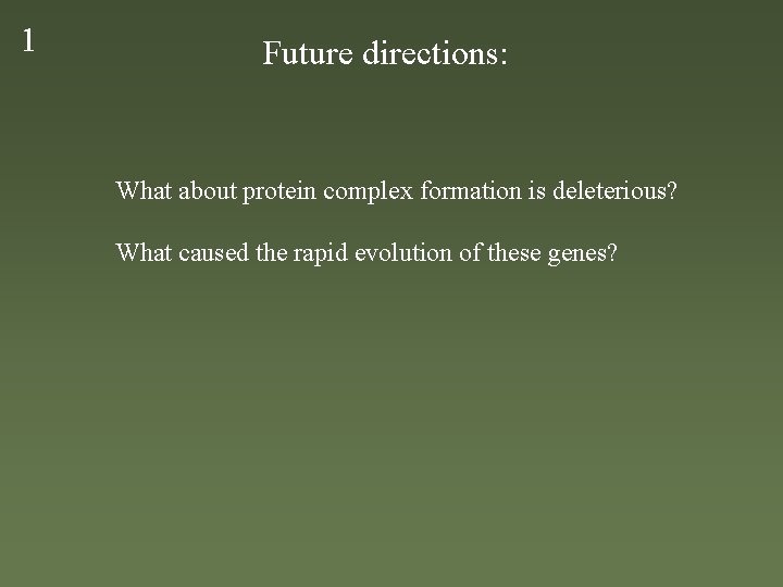 1 Future directions: What about protein complex formation is deleterious? What caused the rapid