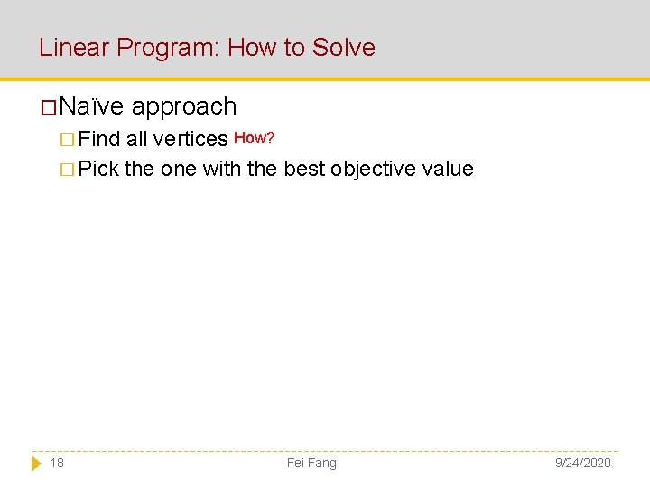 Linear Program: How to Solve �Naïve approach � Find all vertices How? � Pick