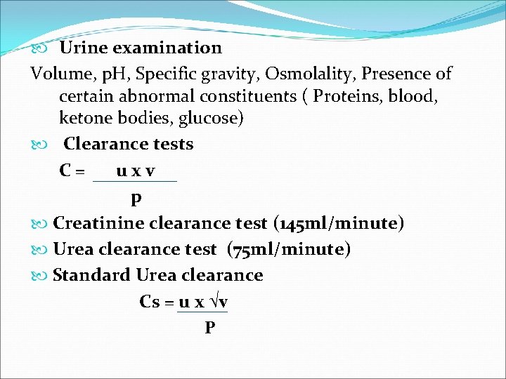  Urine examination Volume, p. H, Specific gravity, Osmolality, Presence of certain abnormal constituents