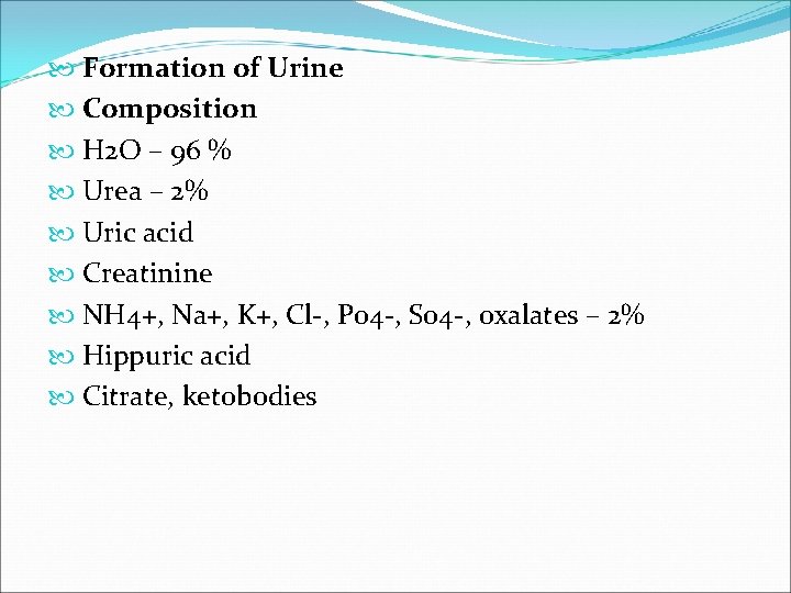  Formation of Urine Composition H 2 O – 96 % Urea – 2%