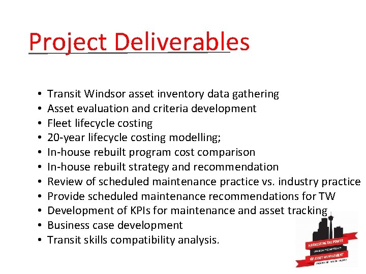  Project Deliverables • Transit Windsor asset inventory data gathering • Asset evaluation and